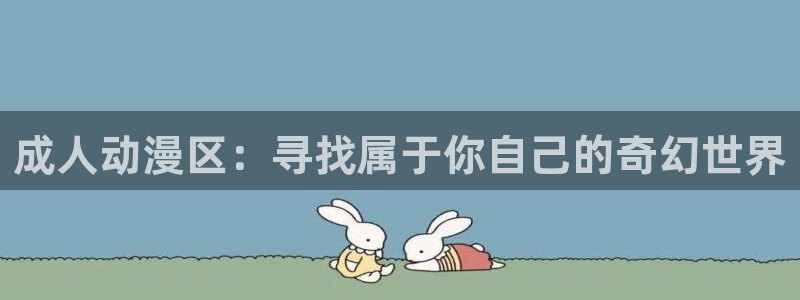 动漫天堂免费版：成人动漫区：寻找属于你自己的奇幻世界