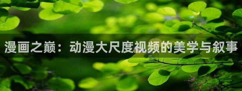 成人动漫天堂：漫画之巅：动漫大尺度视频的美学与叙事