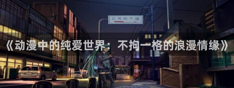 男人动漫天堂在线：《动漫中的纯爱世界：不拘一格的浪漫情缘》