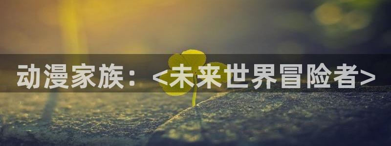 动漫天堂：动漫家族：<未来世界冒险者>