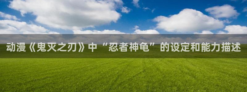 acg动漫天堂：动漫《鬼灭之刃》中“忍者神龟”的设定和能力描述
