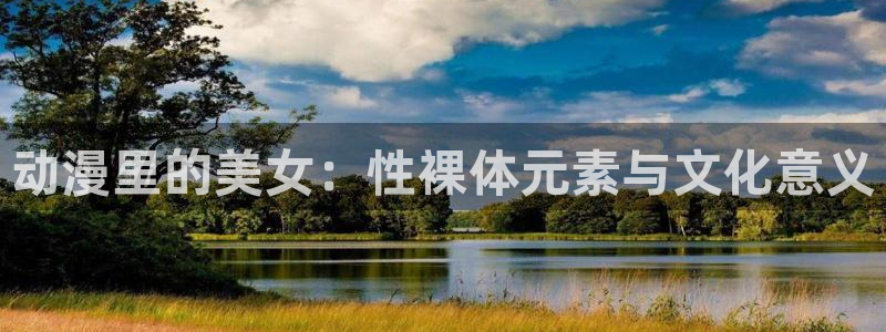 男人动漫天堂在线：动漫里的美女：性裸体元素与文化意义