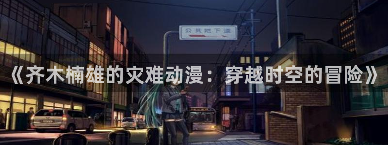 秋叶原动漫天堂：《齐木楠雄的灾难动漫：穿越时空的冒险》