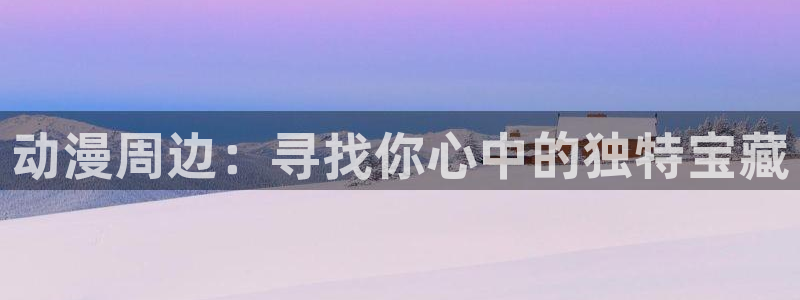 秋叶原动漫天堂：动漫周边：寻找你心中的独特宝藏